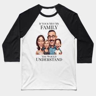 If You Met My Family You'd Understand Baseball T-Shirt